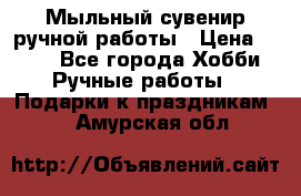 Мыльный сувенир ручной работы › Цена ­ 200 - Все города Хобби. Ручные работы » Подарки к праздникам   . Амурская обл.